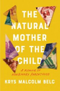 The natural mother of the child : a memoir of nonbinary parenthood by Krys Malcolm Belc