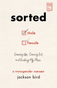 Sorted Growing up, coming out, and finding my place (a transgender memoir) by Jackson Bird