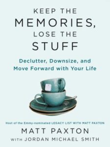 Keep the memories, lose the stuff : Declutter, downsize, and move forward with your life by Matt Paxton