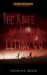 The Knife of Never Letting Go. Book 1 of Chaos Walking series by Patrick Ness.