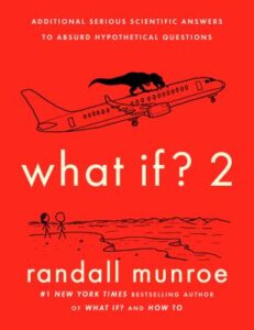 What if? 2 : additional serious scientific answers to absurd hypothetical questions by Randall Munroe