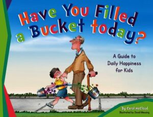 Have you filled a bucket today? : a guide to daily happiness for kids / by Carol McCloud ; illustrated by David Messing
