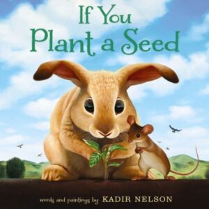If you plant a seed / words and paintings by Kadir Nelson