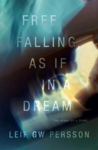 Free falling, as if in a dream : the story of a crime by Leif GW Persson ; translated from the Swedish by Paul Norlen