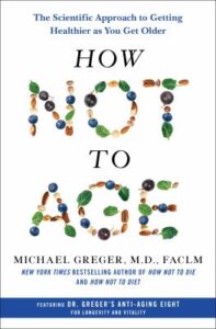 How not to age : the scientific approach to getting healthier as you get older by Michael Greger, M.D.