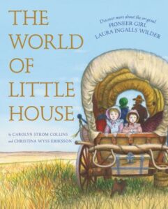 The world of little house by Carolyn Strom Collins and Christina Wyss Eriksson ; illustrations by Deborah Maze and Garth Williams