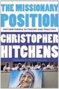 The missionary position : Mother Teresa in theory and practice / Christopher Hitchens ; [foreword by Thomas Mallon]