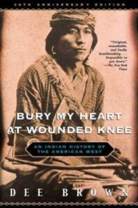 Bury my heart at Wounded Knee : an Indian history of the American West by Dee Brown