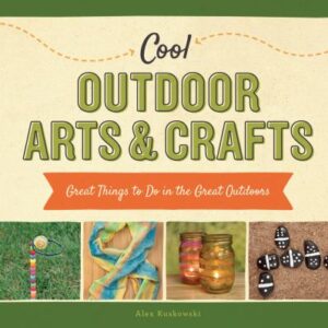 Cool outdoor arts & crafts : great things to do in the great outdoors / Alex Kuskowski.