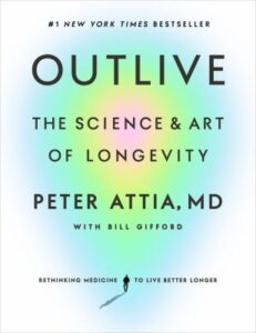 Outlive : the science & art of longevity / Peter Attia, MD ; with Bill Gifford.